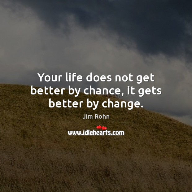 Your life does not get better by chance, it gets better by change. Image