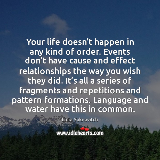 Your life doesn’t happen in any kind of order. Events don’ Lidia Yuknavitch Picture Quote