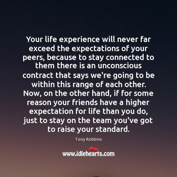 Your life experience will never far exceed the expectations of your peers, Tony Robbins Picture Quote