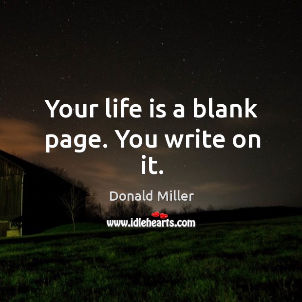 Your life is a blank page. You write on it. Donald Miller Picture Quote