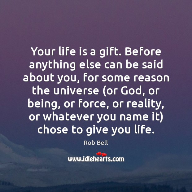 Your life is a gift. Before anything else can be said about Rob Bell Picture Quote