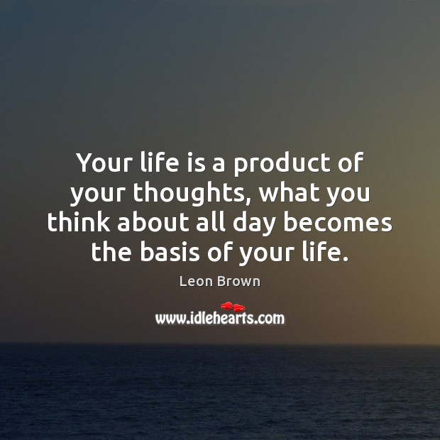 Your life is a product of your thoughts, what you think about Image