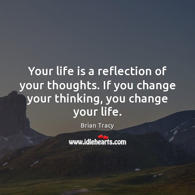 Your life is a reflection of your thoughts. If you change your Brian Tracy Picture Quote