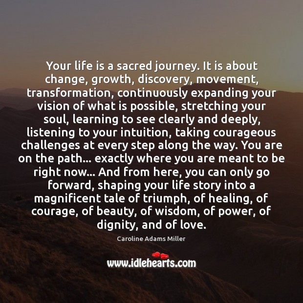Your life is a sacred journey. It is about change, growth, discovery. Inspirational Life Quotes Image
