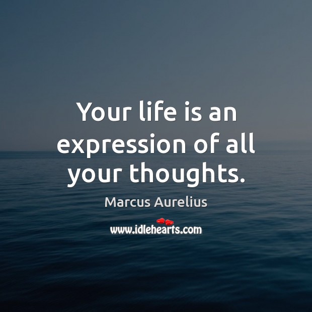 Your life is an expression of all your thoughts. Image