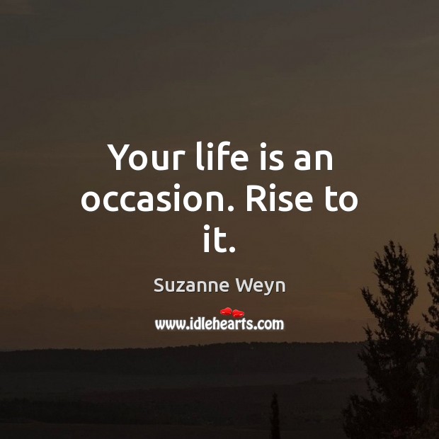 Your life is an occasion. Rise to it. Image