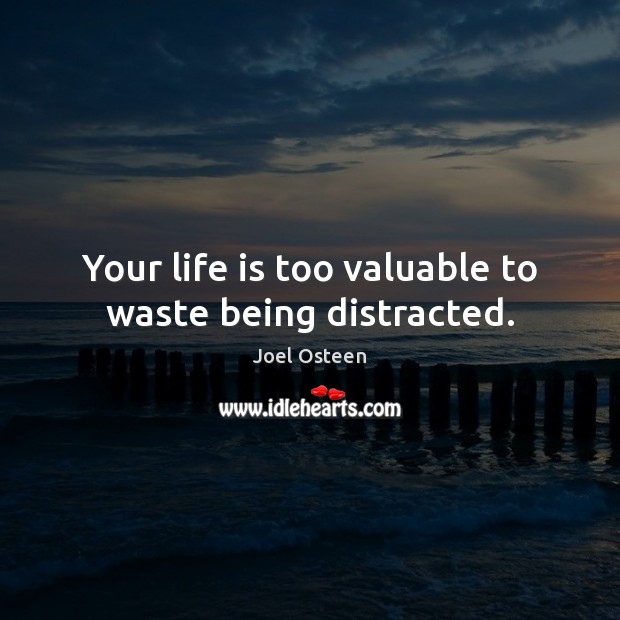 Your life is too valuable to waste being distracted. Joel Osteen Picture Quote