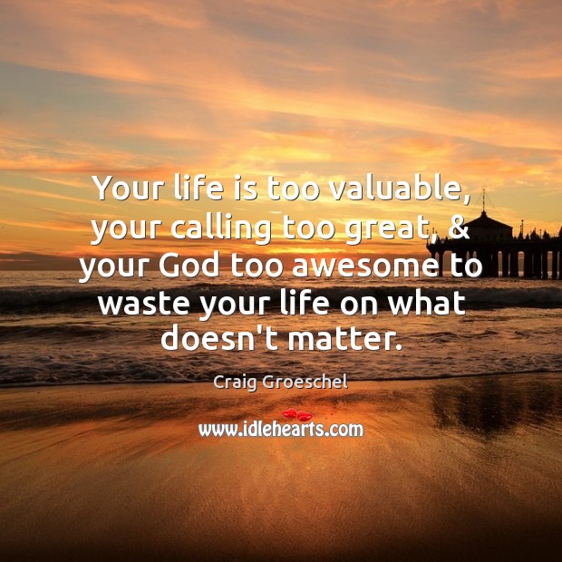 Your life is too valuable, your calling too great, & your God too Image