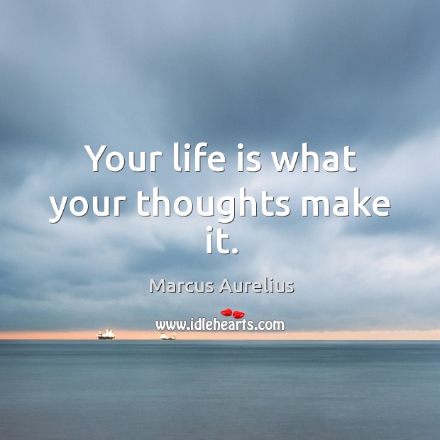Your life is what your thoughts make it. Marcus Aurelius Picture Quote