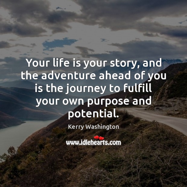 Your life is your story, and the adventure ahead of you is Kerry Washington Picture Quote