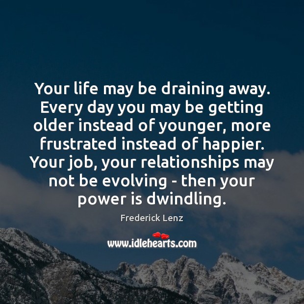 Your life may be draining away. Every day you may be getting Power Quotes Image