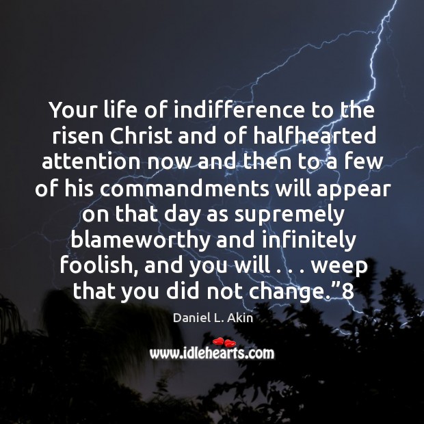 Your life of indifference to the risen Christ and of halfhearted attention Image