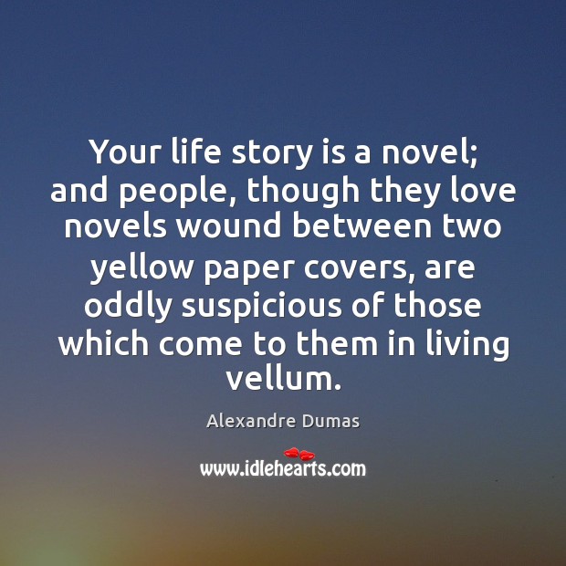 Your life story is a novel; and people, though they love novels Alexandre Dumas Picture Quote