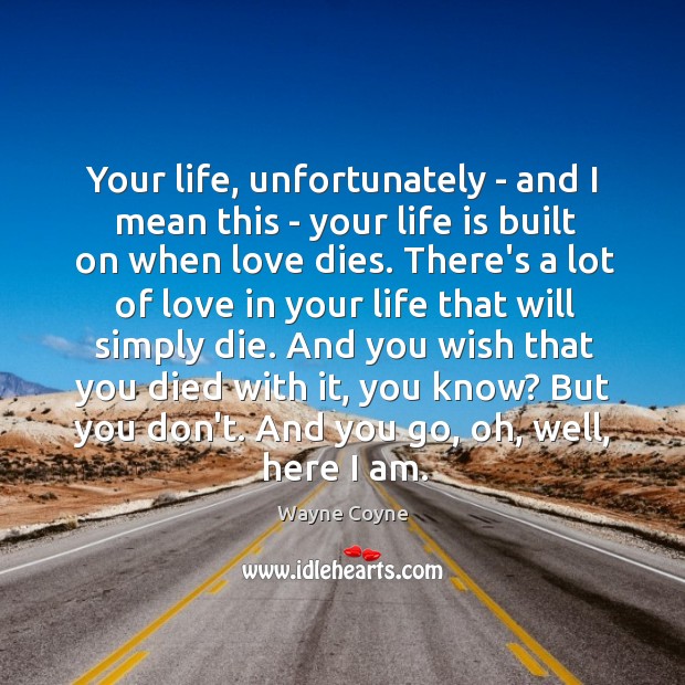 Your life, unfortunately – and I mean this – your life is Wayne Coyne Picture Quote