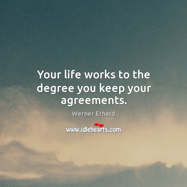 Your life works to the degree you keep your agreements. Image