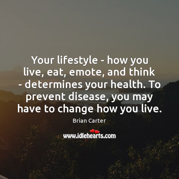 Your lifestyle – how you live, eat, emote, and think – determines Brian Carter Picture Quote