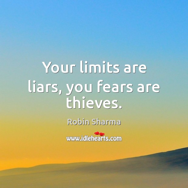 Your limits are liars, you fears are thieves. Robin Sharma Picture Quote