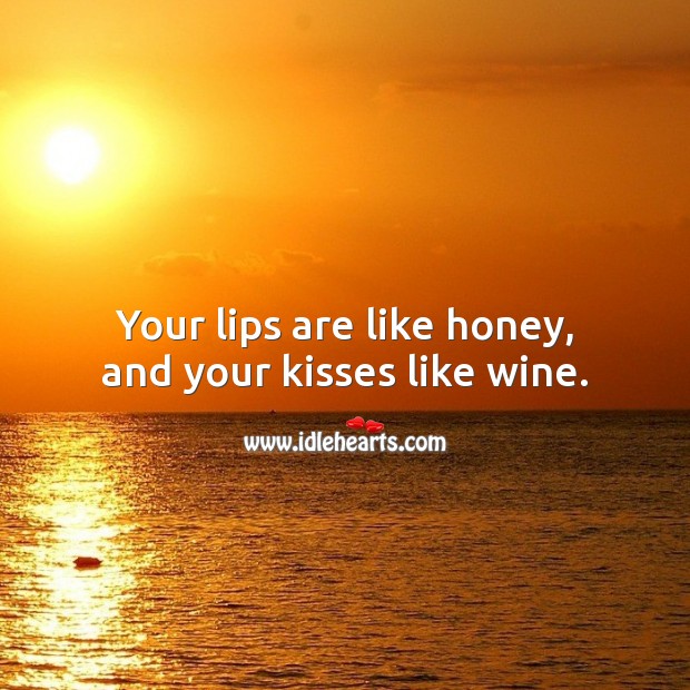 Your lips are like honey, and your kisses like wine. Kiss You Quotes Image