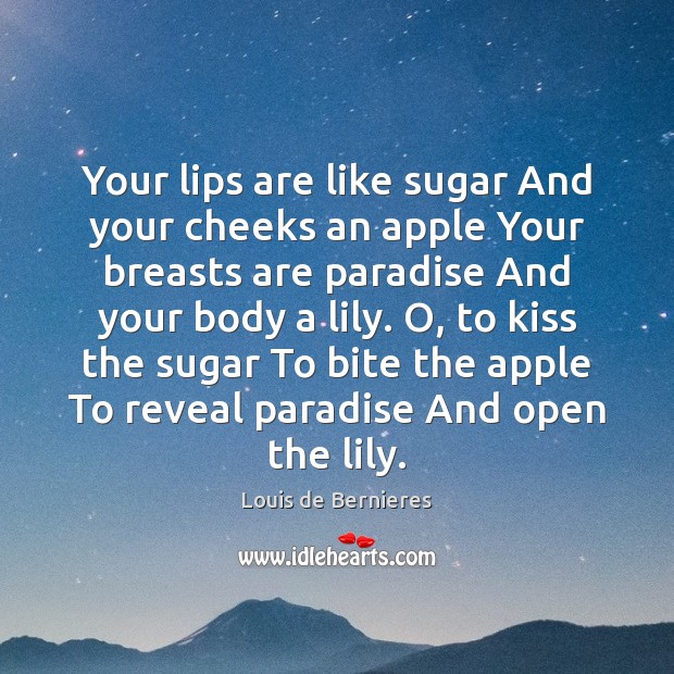 Your lips are like sugar And your cheeks an apple Your breasts Louis de Bernieres Picture Quote