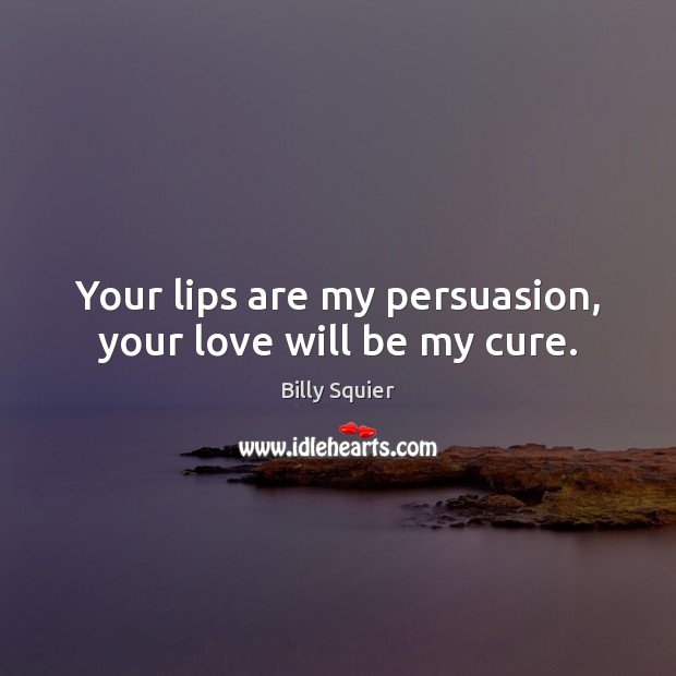 Your lips are my persuasion, your love will be my cure. Image