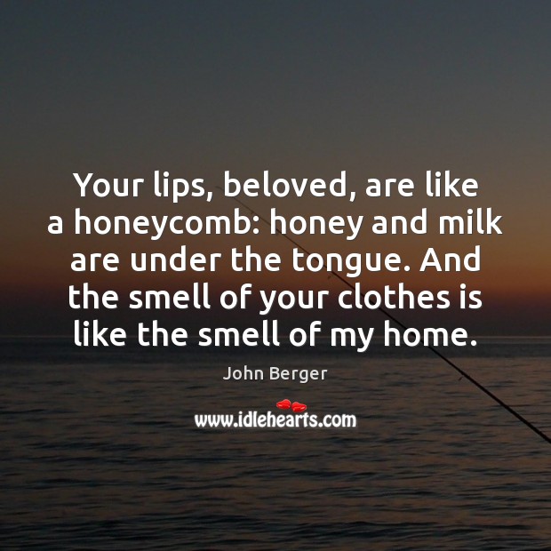Your lips, beloved, are like a honeycomb: honey and milk are under John Berger Picture Quote