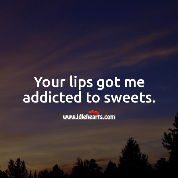 Your lips got me addicted to sweets. Flirty Quotes Image