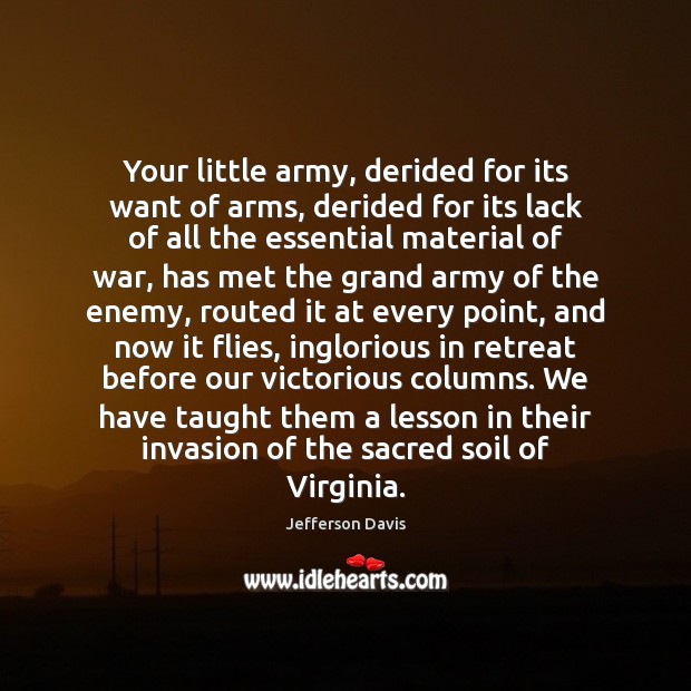Your little army, derided for its want of arms, derided for its Image