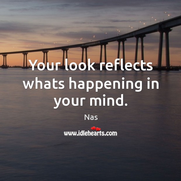 Your look reflects whats happening in your mind. Nas Picture Quote