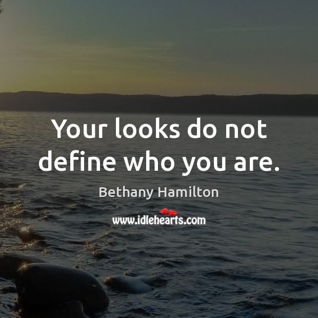 Your looks do not define who you are. Bethany Hamilton Picture Quote