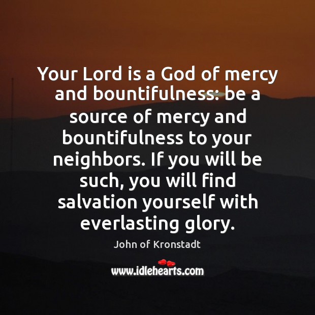Your Lord is a God of mercy and bountifulness: be a source John of Kronstadt Picture Quote