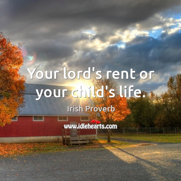 Your lord’s rent or your child’s life. Image