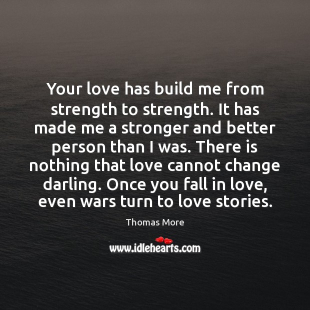 Your love has build me from strength to strength. It has made Thomas More Picture Quote