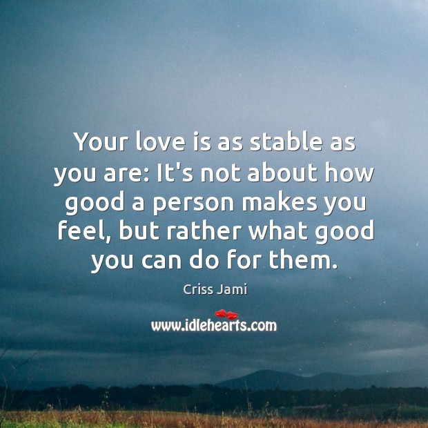 Your love is as stable as you are: It’s not about how Criss Jami Picture Quote