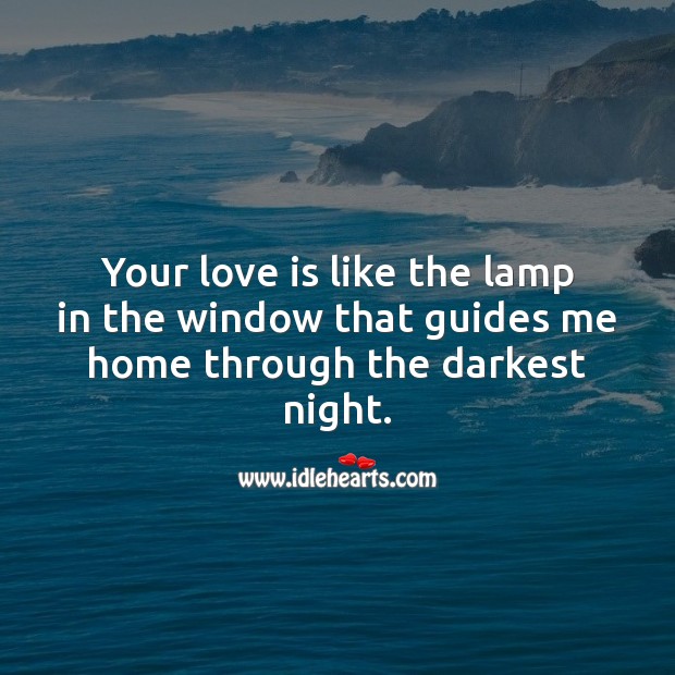 Your love is like the lamp in the window that guides me home through the darkest night. Love Is Quotes Image