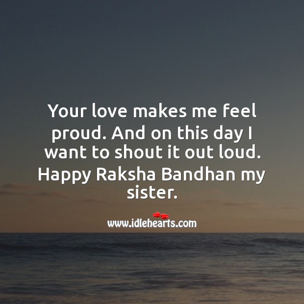 Your love makes me feel proud. And on this day I want to shout it out loud. Raksha Bandhan Messages Image