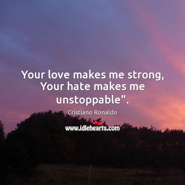 Your love makes me strong, Your hate makes me unstoppable”. Unstoppable Quotes Image