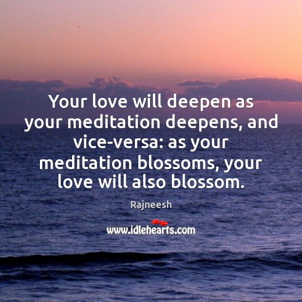 Your love will deepen as your meditation deepens, and vice-versa: as your Image