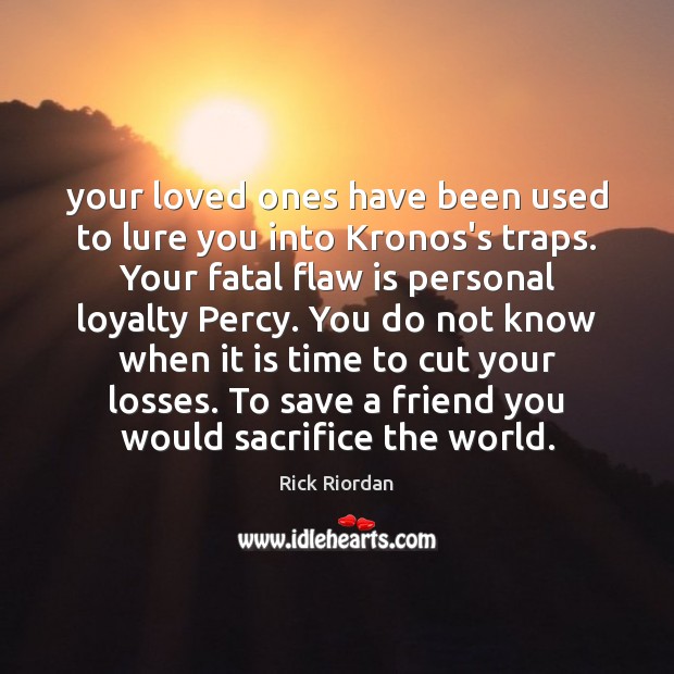 Your loved ones have been used to lure you into Kronos’s traps. Rick Riordan Picture Quote