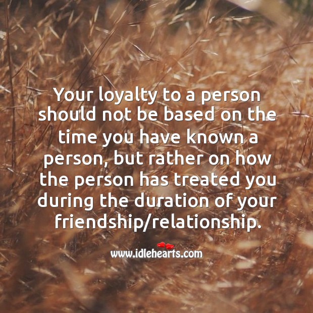 Your loyalty to a person should not be based on the time you have known a person. Loyalty Quotes Image