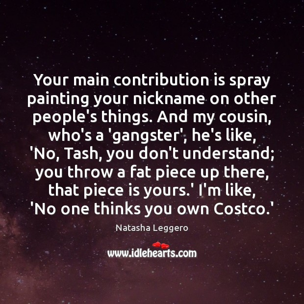 Your main contribution is spray painting your nickname on other people’s things. Natasha Leggero Picture Quote