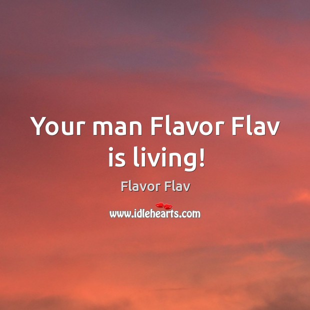 Your man flavor flav is living! Flavor Flav Picture Quote