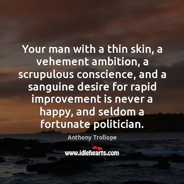 Your man with a thin skin, a vehement ambition, a scrupulous conscience, Anthony Trollope Picture Quote