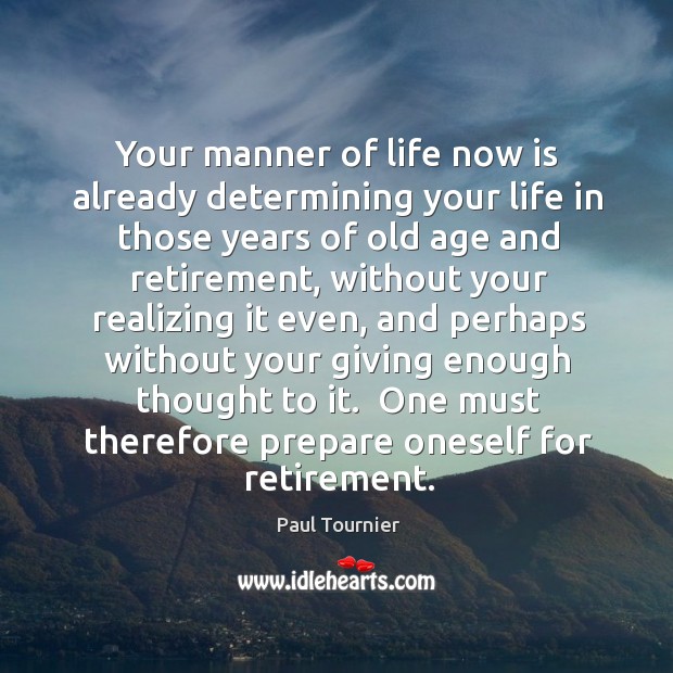 Your manner of life now is already determining your life in those Paul Tournier Picture Quote