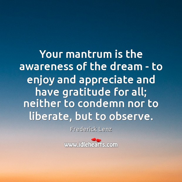 Your mantrum is the awareness of the dream – to enjoy and Liberate Quotes Image