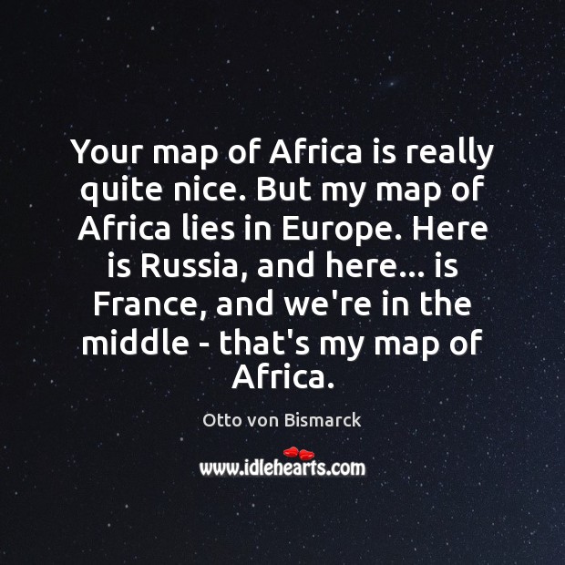 Your map of Africa is really quite nice. But my map of Otto von Bismarck Picture Quote