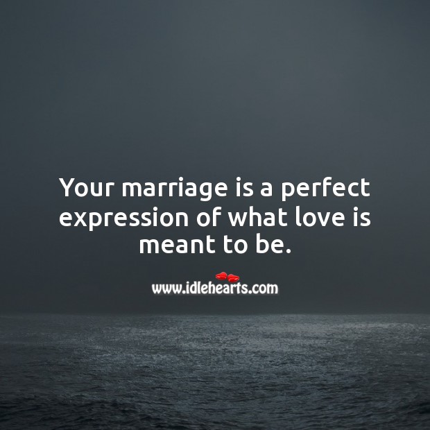 Your marriage is a perfect expression of what love is meant to be. Marriage Quotes Image