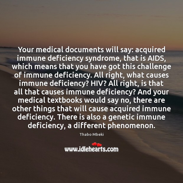 Your medical documents will say: acquired immune deficiency syndrome, that is AIDS, Thabo Mbeki Picture Quote