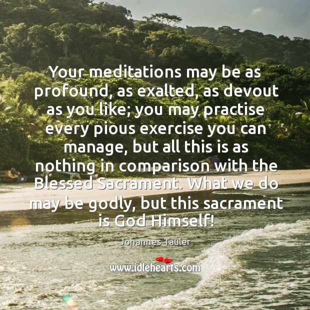 Your meditations may be as profound, as exalted, as devout as you like; you may practise Exercise Quotes Image