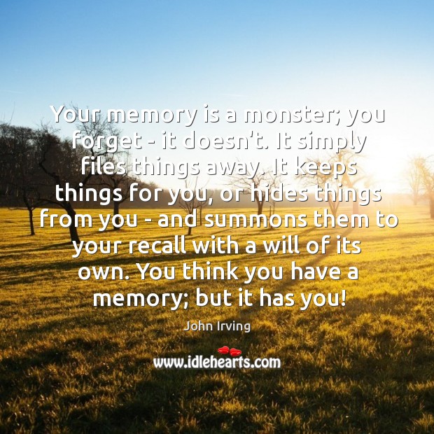 Your memory is a monster; you forget – it doesn’t. It simply John Irving Picture Quote