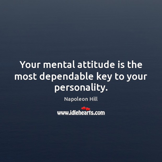 Your mental attitude is the most dependable key to your personality. Napoleon Hill Picture Quote